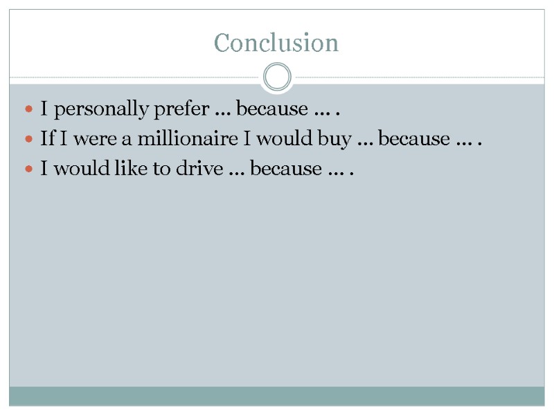 Conclusion I personally prefer … because … . If I were a millionaire I
